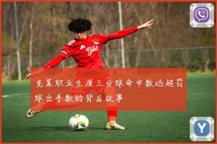 克莱职业生涯三分球命中数远超罚球出手数的背后故事