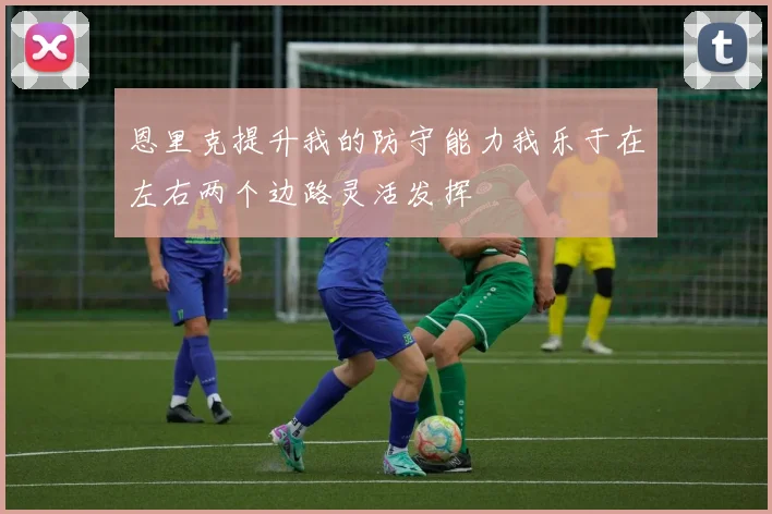 恩里克提升我的防守能力我乐于在左右两个边路灵活发挥