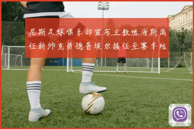 尼斯足球俱乐部宣布主教练海斯离任新帅克劳德普埃尔接任至赛季结束